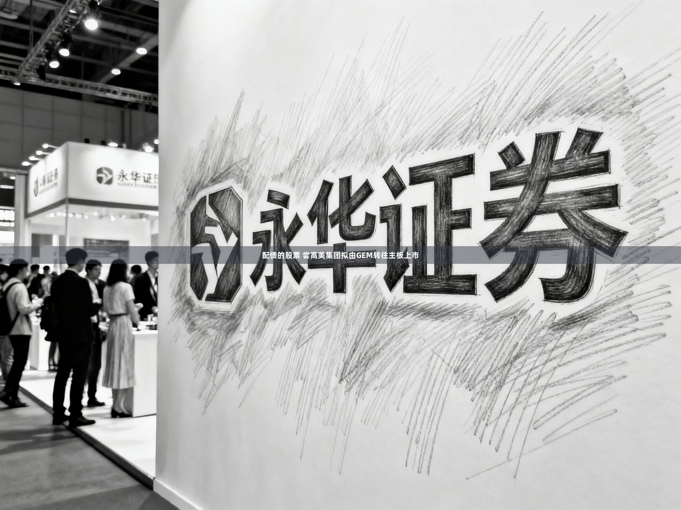 配债的股票 尝高美集团拟由GEM转往主板上市